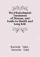 The Physiological Treatment of Disease, and Guide to Health and Long Life., Boericke & Tafel , Boericke & Tafel 