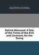 Patrick Welwood: A Tale of the Times of the Kirk and Covenant, for the Young, Patrick Welwood, John Anderson, Minister of the Church of Scotland 