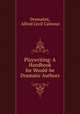Playwriting: A Handbook for Would-be Dramatic Authors, Dramatist, Alfred Cecil Calmour 