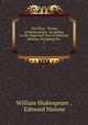 The Plays & Poems of Shakespeare: According to the Improved Text of Edmund Malone, Including the .. 1, William Shakespeare , Edmond Malone 