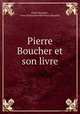 Pierre Boucher et son livre, Pierre Boucher , sieur de Boucherville Pierre Boucher 