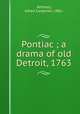 Pontiac ; a drama of old Detroit, 1763, Whitney, Alfred Carpenter, 1881- 