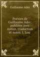 Poesies de Guillaume Ader: publiees avec notice, traduction et notes. I. Lou ., Guillaume Ader 