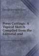 Press Cuttings: A Topical Sketch Compiled from the Editorial and ., 