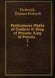 Posthumous Works of Frederic II. King of Prussia: King of Prussia. .. 2, Frederick, Thomas Holcroft 