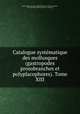 Catalogue systematique des mollusques (gastropodes prosobranches et polyplacophores). Tome XIII, Rijksmuseum van Natuurlijke Historie te Leiden,Schepman, M. M. (Mattheus Marinus),Horst, R. (Rutger) 
