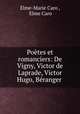 Poetes et romanciers: De Vigny, Victor de Laprade, Victor Hugo, Beranger ., Elme-Marie Caro , Elme Caro 