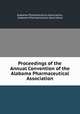Proceedings of the Annual Convention of the Alabama Pharmaceutical Association, Alabama Pharmaceutical Association, Alabama Pharmaceutical Association 