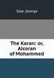The Koran: or, Alcoran of Mohammed, Sale, George 