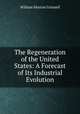 The Regeneration of the United States: A Forecast of Its Industrial Evolution, William Morton Grinnell 