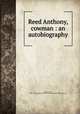 Reed Anthony, cowman : an autobiography, Adams, Andy, 1859-1935,Houghton Mifflin Company. pbl,Riverside Press. prt 