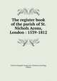 The register book of the parish of St. Nichols Acons, London : 1539-1812, Church of England. Parish of St. Nicholas Acons,Brigg, William 