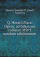 Q. Horatii Flacci Opera: ad fidem sex Codicum MSPT. nondum adhibitorum ., Horace, [Joachim H .] Jaeck, Carlo Fea 