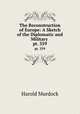 The Reconstruction of Europe: A Sketch of the Diplomatic and Military .. pt. 359, Harold Murdock 