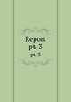 Report. pt. 3, United States. Congress. Joint Select Committee to Investigate Charities and Reformatory Institutions in the District of Columbia,Moore, Charles, 1855-1942,Faulkner, Charles J. (Charles James), 1847-1929,McMillan, James, 1838-1902 