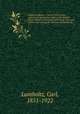 Unknown Mexico; a record of five years` exploration among the tribes of the western Sierra Madre; in the tierra caliente of Tepic and Jalisco; and among the Tarascos of Michoacan. 2, Lumholtz, Carl, 1851-1922 