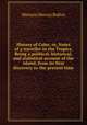 History of Cuba; or, Notes of a traveller in the Tropics. Being a political, historical, and statistical account of the island, from its first discovery to the present time, Ballou, Maturin Murray 