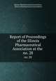 Report of Proceedings of the Illinois Pharmaceutical Association at the .. no. 28, Illinois Pharmaceutical Association, Illinois Pharmaceutical Association 