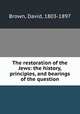 The restoration of the Jews: the history, principles, and bearings of the question, Brown, David, 1803-1897 