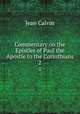 Commentary on the Epistles of Paul the Apostle to the Corinthians. 2, Calvin Jean 