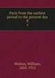 Paris from the earliest period to the present day. 8, Walton, William, 1843-1915 
