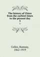 The history of Ulster from the earliest times to the present day. 3, Colles, Ramsay, 1862-1919 