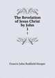 The Revelation of Jesus Christ by John. 1, Francis John Bodfield Hooper 