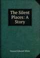 The Silent Places: A Story, Stewart Edward White 