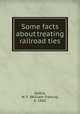 Some facts about treating railroad ties, Goltra, W. F. (William Francis), b. 1861 