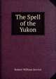 The Spell of the Yukon, Robert William Service 
