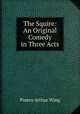 The Squire: An Original Comedy in Three Acts, Pinero Arthur Wing 