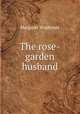 The rose-garden husband, Margaret Widdemer 