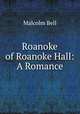 Roanoke of Roanoke Hall: A Romance, Malcolm Bell 