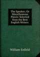 The Speaker; Or Miscellaneous Pieces: Selected from the Best English Writers ., William Enfield 