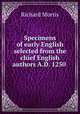 Specimens of early English selected from the chief English authors A.D. 1250 ., Richard Morris 