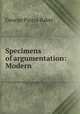 Specimens of argumentation: Modern, George Pierce Baker 