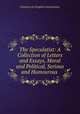 The Speculatist: A Collection of Letters and Essays, Moral and Political, Serious and Humourous ., Friend to te English Constitution 