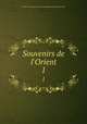 Souvenirs de l`Orient. 1, 