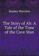 The Story of Ab: A Tale of the Time of the Cave Man, Stanley Waterloo 