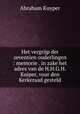 Het vergrijp der zeventien ouderlingen : memorie . in zake het adres van de H.H.G.H. Kuiper, voor den Kerkeraad gesteld, Abraham Kuyper 