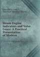 Steam Engine Indicators and Valve Gears: A Practical Presentation of Modern ., Llewellyn V. Ludy , American Technical Society 