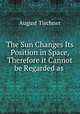 The Sun Changes Its Position in Space, Therefore it Cannot be Regarded as ., August Tischner 