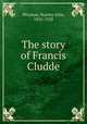The story of Francis Cludde, Weyman, Stanley John, 1855-1928 