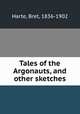 Tales of the Argonauts, and other sketches, Harte, Bret, 1836-1902 