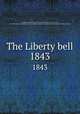 The Liberty bell. 1843, Chapman, Maria Weston, 1806-1885,Garrison, William Lloyd, 1805-1879,American Anti-Slavery Society,Massachusetts Anti-slavery Fair,National Anti-slavery Bazaar 
