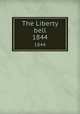 The Liberty bell. 1844, Chapman, Maria Weston, 1806-1885,Garrison, William Lloyd, 1805-1879,American Anti-Slavery Society,Massachusetts Anti-slavery Fair,National Anti-slavery Bazaar 