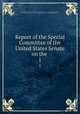 Report of the Special Committee of the United States Senate on the .. 1, United States Congress. Senate. Select committee on irrigation and reclamation of arid lands, United States Congress. Senate , Geological Survey (U .S.), Richard Josiah Hinton 