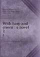 With harp and crown : a novel. 2, Besant, Walter Sir, 1836-1901,Rice, James, 1843-1882 