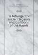 Te tohunga: the ancient legends and traditions of the Maoris, Dittmer, Wilhelm. [from old catalog] 