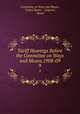 Tariff Hearings Before the Committee on Ways and Means.1908-09.. 9, Committee on Ways and Means, United States , Congress, House 